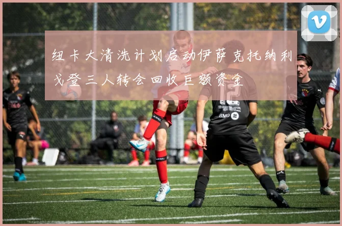 纽卡大清洗计划启动伊萨克托纳利戈登三人转会回收巨额资金