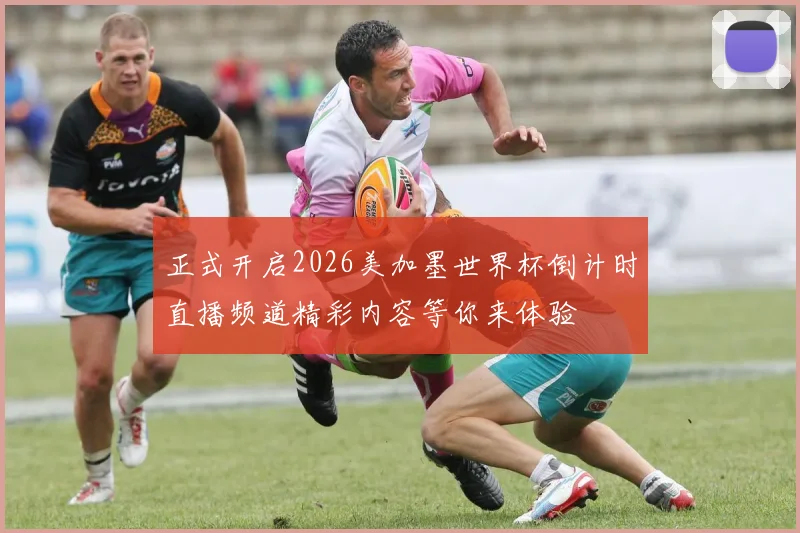 正式开启2026美加墨世界杯倒计时直播频道精彩内容等你来体验