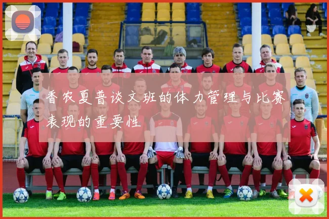 香农夏普谈文班的体力管理与比赛表现的重要性