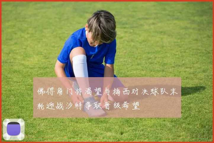 佛得角门将渴望与梅西对决球队末轮迎战沙特争取晋级希望